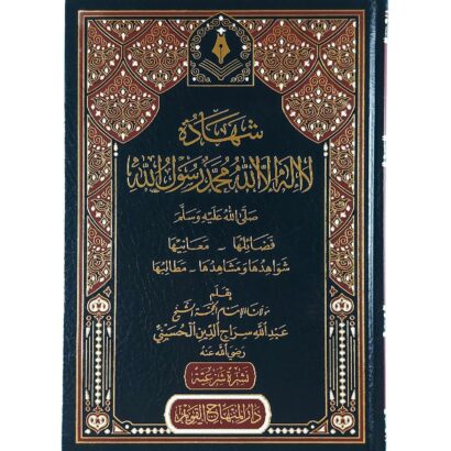 شهادة لا إله إلا اللّه محمد رسول اللّه : فضائلها، معانيها، شواهدها ومشاهدها، مطالبها