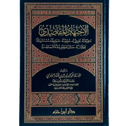 الاجتهاد المقاصدي : حقيقته، تاريخه، حجيته، ضوابطه، مستلزماته، مجالاته، معالمه وتطبيقاته المعاصرة